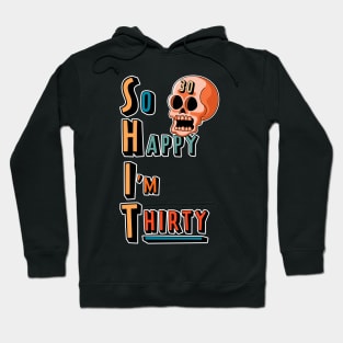 So Happy I'm Thirty Funny Sarcastic 30th Birthday Hoodie